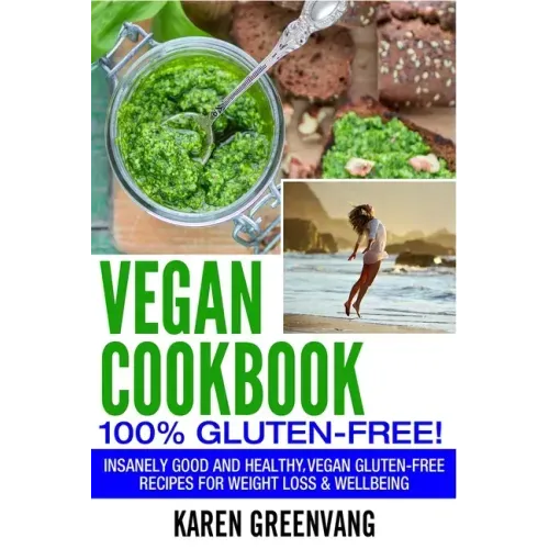 Vegan Cookbook - 100% Gluten Free: Insanely Good, Vegan Gluten Free Recipes for Weight Loss & Wellbeing