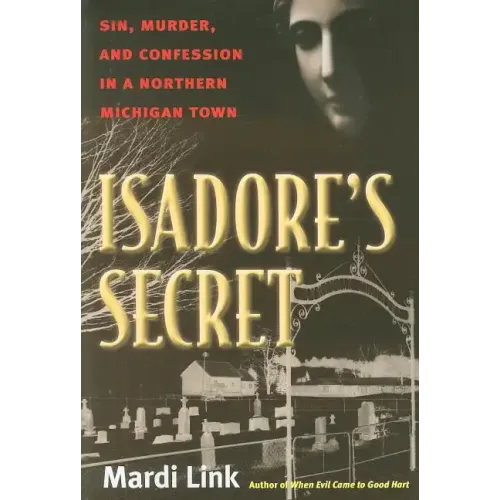 Isadore's Secret: Sin, Murder, and Confession in a Northern Michigan Town