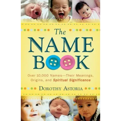 The Name Book: Over 10,000 Names--Their Meanings, Origins, and Spiritual Significance