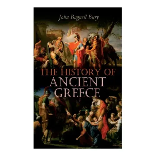 The History of Ancient Greece: From Its Beginnings Until the Death of Alexandre the Great (3rd millennium B.C. - 323 B.C.)