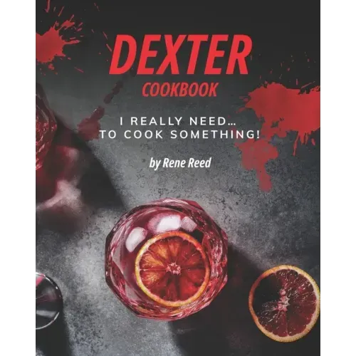 Dexter Cookbook: I Really Need... To Cook Something!