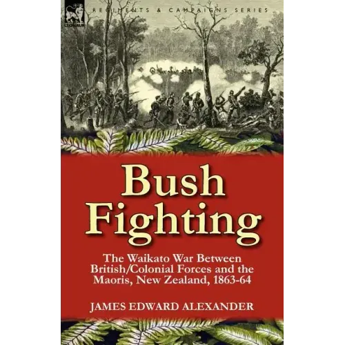 Bush Fighting: the Waikato War between British/Colonial forces and the Maoris, New Zealand, 1863-64