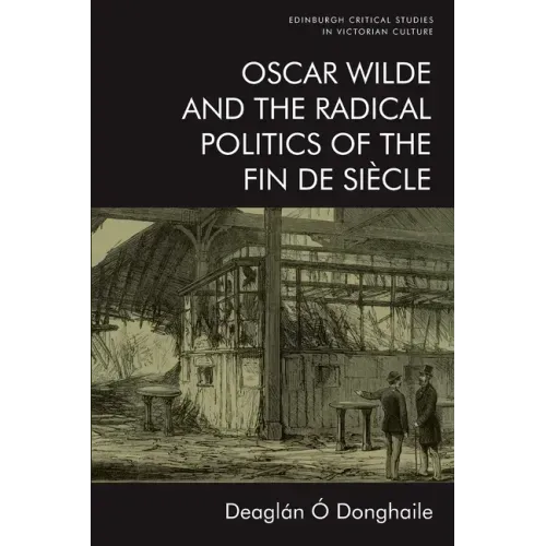 Oscar Wilde and the Radical Politics of the Fin de Siècle