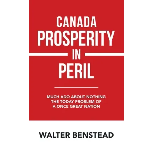 Canada Prosperity in Peril: Much Ado About Nothing the Today Problem of a Once Great Nation