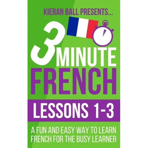 3 Minute French: Lessons 1-3: A fun and easy way to learn French for the busy learner