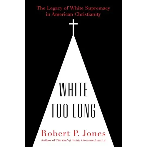 White Too Long: The Legacy of White Supremacy in American Christianity