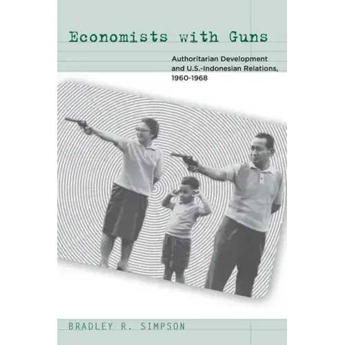 Economists with Guns: Authoritarian Development and U.S.-Indonesian Relations, 1960-1968