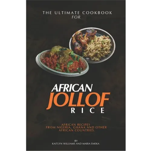The Ultimate Cookbook for African Jollof rice: African Recipes from Ghana, Nigeria and other African countries