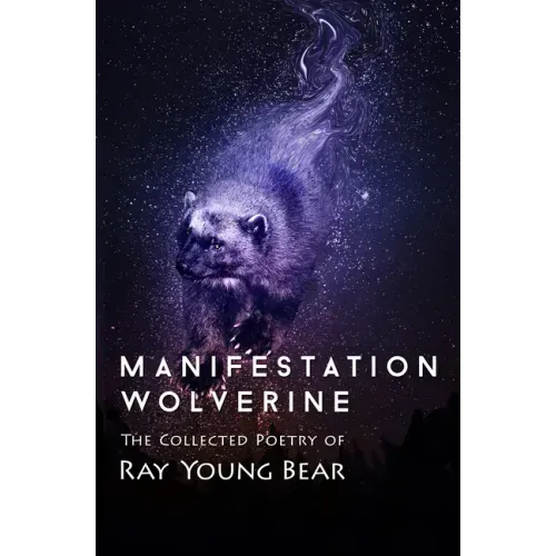 Manifestation Wolverine: The Collected Poetry of Ray Young Bear