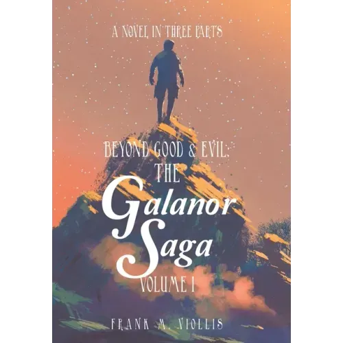 Beyond Good & Evil: the Galanor Saga Volume I: A Novel in Three Parts