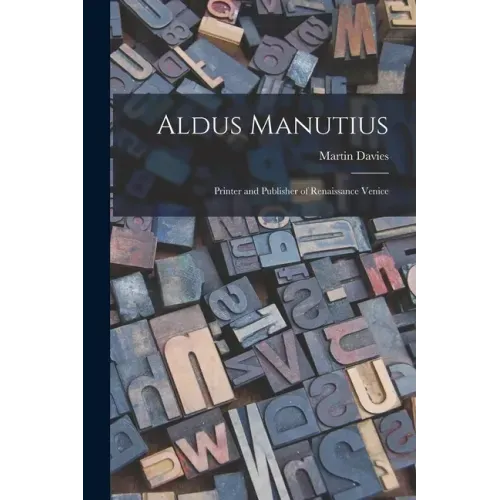 Aldus Manutius: Printer and Publisher of Renaissance Venice