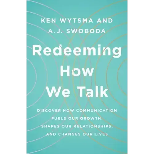 Redeeming How We Talk: Discover How Communication Fuels Our Growth, Shapes Our Relationships, and Changes Our Lives