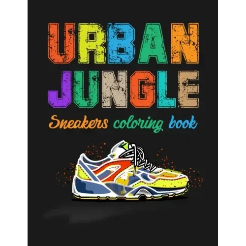 Urban Jungle Sneakers Coloring Book: Street Style Sneakers Shoes Coloring Book For Adults And Teens