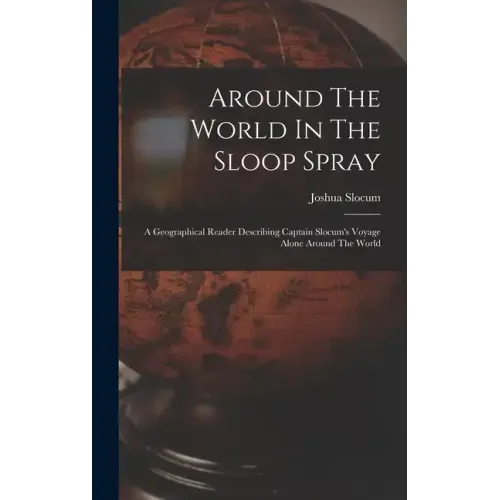 Around The World In The Sloop Spray: A Geographical Reader Describing Captain Slocum's Voyage Alone Around The World