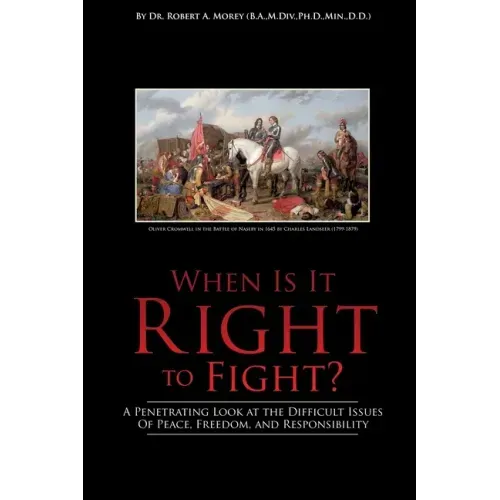 When Is It Right to Fight?: A Penetrating Look at the Difficult Issues Of Peace, Freedom, and Responsibility
