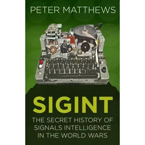 Sigint: The Secret History of Signals Intelligence in the World Wars