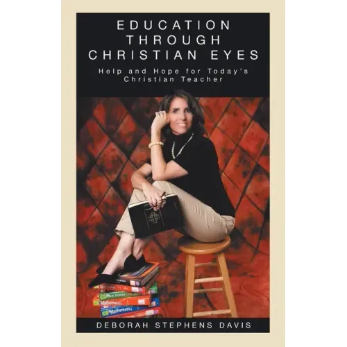 Education Through Christian Eyes: Help and Hope for Today's Christian Teacher