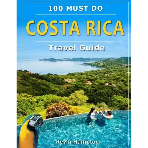 Costa Rica Travel Guide: 100 Must Do!