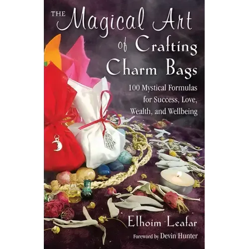 The Magical Art of Crafting Charm Bags: 100 Mystical Formulas for Success, Love, Wealth, and Wellbeing