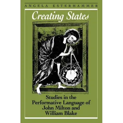 Creating States: Studies in the Performative Language of John Milton and William Blake