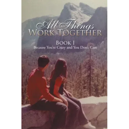 All Things Work Together: Book I Because You're Crazy and You Don't Care