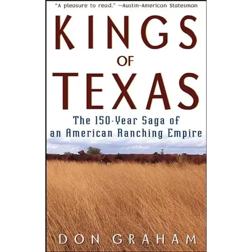 Kings of Texas: The 150-Year Saga of an American Ranching Empire