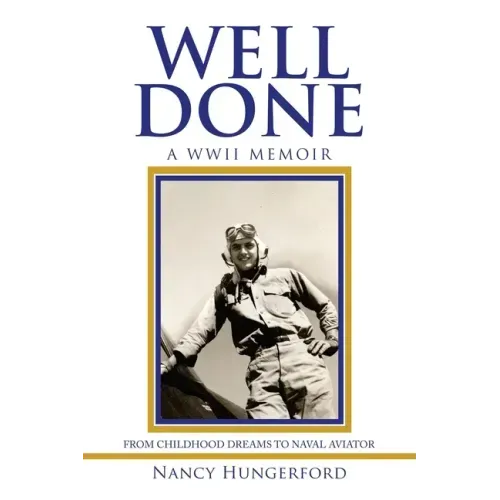 Well Done: A Wwii Memoir from Childhood Dreams to Naval Aviator
