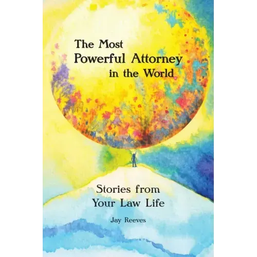 The Most Powerful Attorney in the World: Stories from Your Law Life