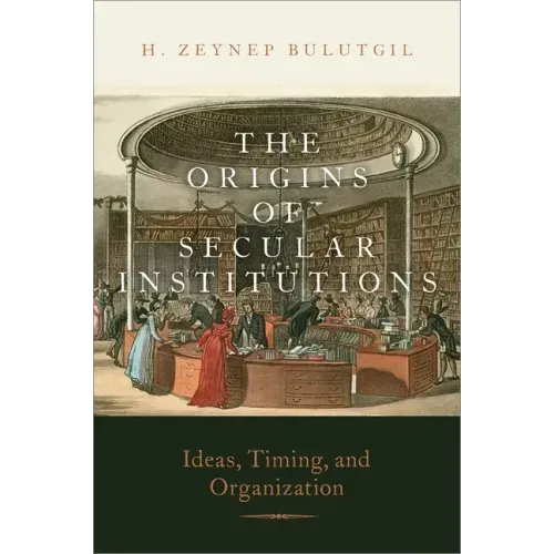 The Origins of Secular Institutions: Ideas, Timing, and Organization