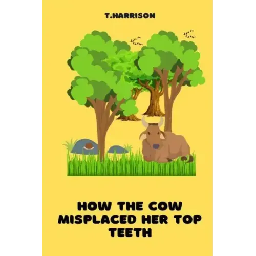 How the Cow misplaced her top teeth: A fun children story book
