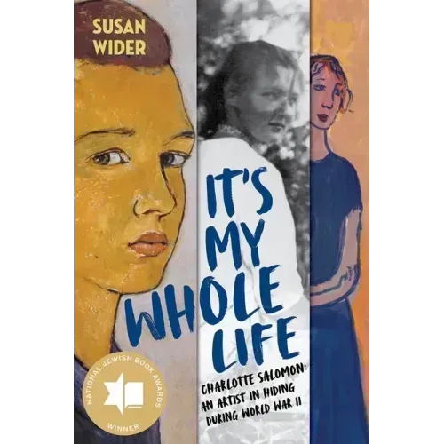It's My Whole Life: Charlotte Salomon: An Artist in Hiding During World War II