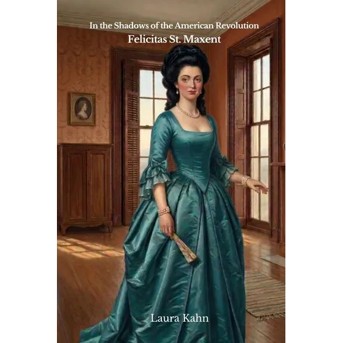 In the Shadows of the American Revolution: Felicitas St. Maxent