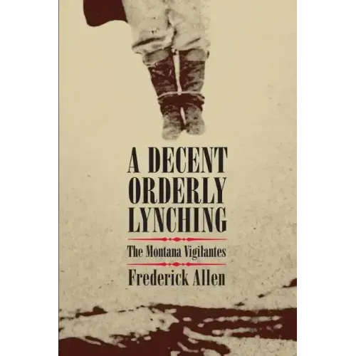 A Decent, Orderly Lynching: The Montana Vigilantes