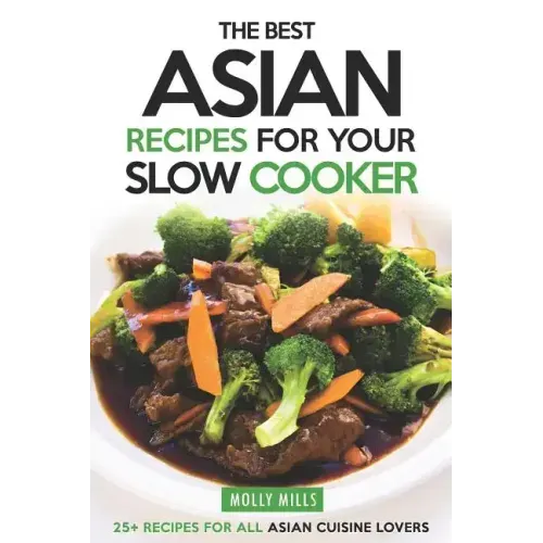 The Best Asian Recipes for Your Slow Cooker: 25+ Recipes for All Asian Cuisine Lovers