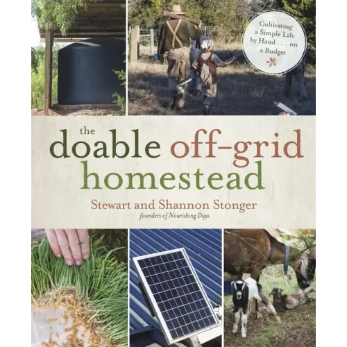 The Doable Off-Grid Homestead: Cultivating a Simple Life by Hand . . . on a Budget