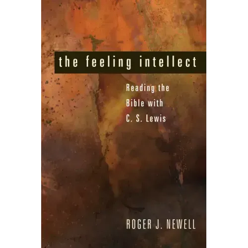 The Feeling Intellect: Reading the Bible with C. S. Lewis