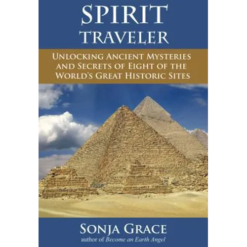 Spirit Traveler: Unlocking Ancient Mysteries and Secrets of Eight of the World's Great Historic Sites