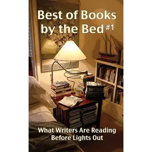 Best of Books by the Bed #1: What Writers Are Reading Before Lights Out