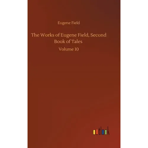 The Works of Eugene Field, Second Book of Tales: Volume 10