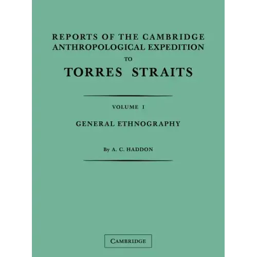Reports of the Cambridge Anthropological Expedition to Torres Straits: Volume 1, General Ethnography