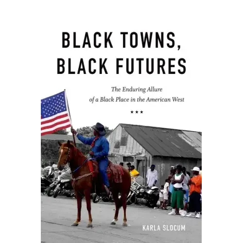 Black Towns, Black Futures: The Enduring Allure of a Black Place in the American West