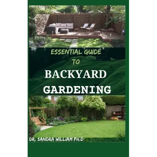 Essential Guide to Backyard Gardening: A simple Guide On How to Start and Sustain a Self Sufficient Thriving Organic Vegetable Garden even if you are
