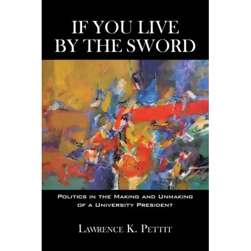 If You Live by the Sword: Politics in the Making and Unmaking of a University President
