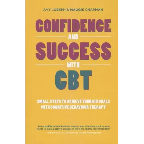 Confidence and Success with CBT: Small Steps to Achieve Your Big Goals with Cognitive Behaviour Therapy