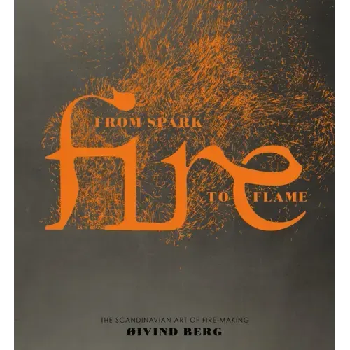 Fire: From Spark to Flame, the Scandinavian Art of Fire-Making