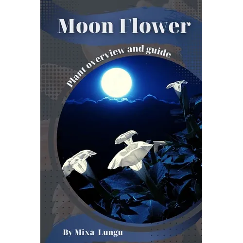 Moon Flower: Plant overview and guide
