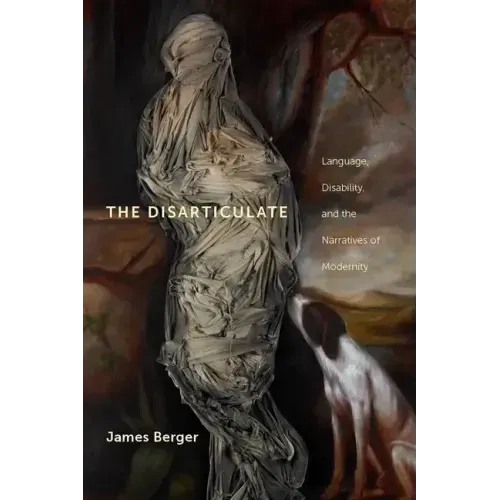 The Disarticulate: Language, Disability, and the Narratives of Modernity