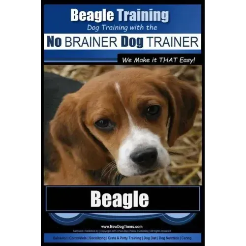 Beagle Training Dog Training with the No BRAINER Dog TRAINER We Make it THAT Easy!: How to EASILY TRAIN Your Beagle