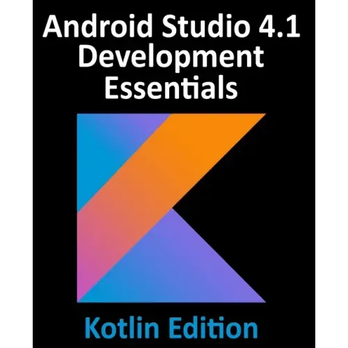 Android Studio 4.1 Development Essentials - Kotlin Edition: Developing Android 11 Apps Using Android Studio 4.1, Kotlin and Android Jetpack