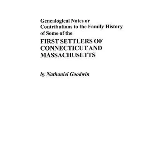 Genealogical Notes or Contributions to the Family History of Some of the First Settlers of Connecticut and Masschusetts